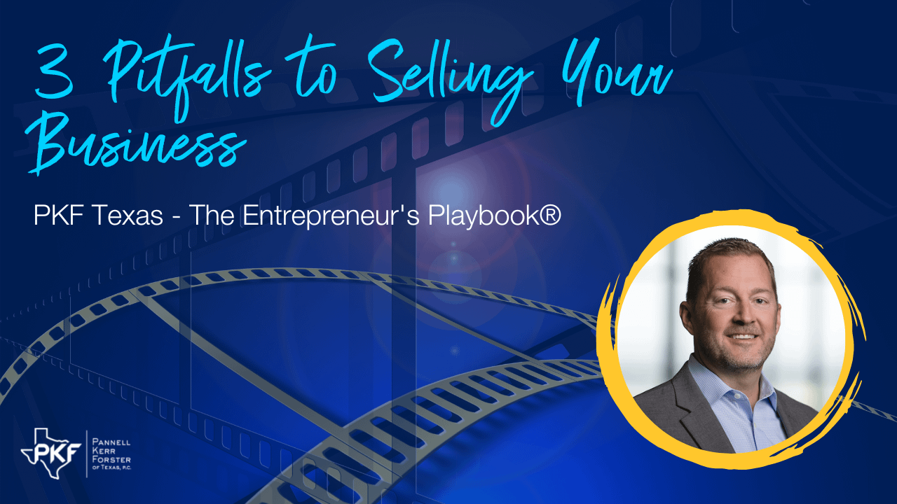 PKF Texas - The Entrepreneur's Playbook® episode thumbnail about pitfalls to selling your business