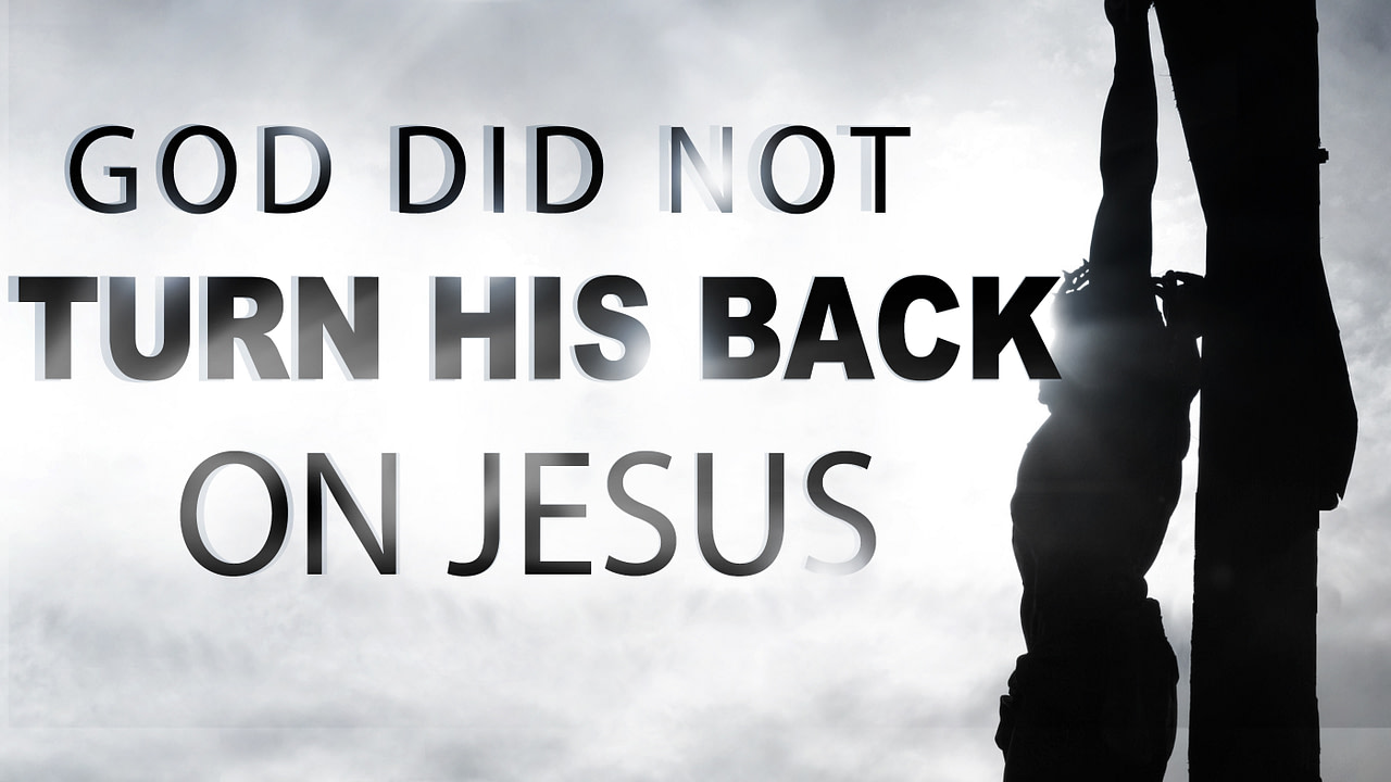 god-did-not-turn-his-back-on-jesus-founded-in-truth