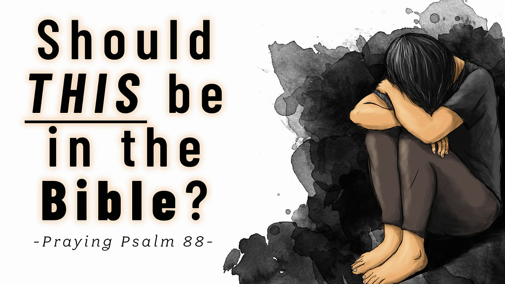 should-this-be-in-the-bible-praying-psalm-88-founded-in-truth