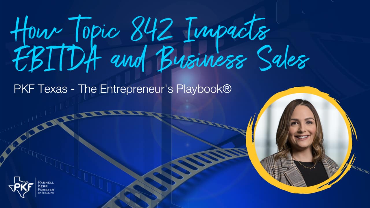 121322 EP819 Thumb – Kimberly Wood – How Topic 842 Impacts EBITDA and Business Sales – 1280×720 An image graphic promoting the next PKF Texas - The Entrepreneur's Playbook® episode, "How Topic 842 Impacts EBITDA and Business Sales"