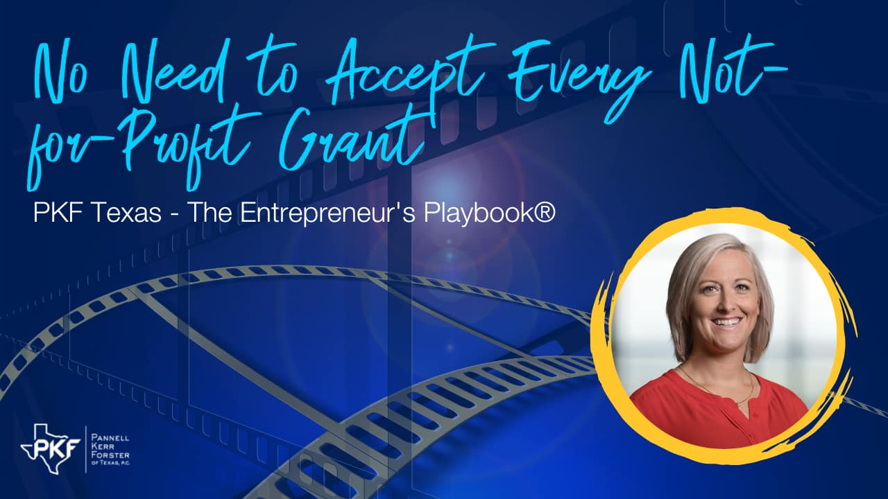 030323 EP828 Thumbnail – Nicole Riley – No Need to Accept Every Not-for-Profit Grant – 1280×720 A video thumbnail graphic for PKF Texas - The Entrepreneur's Playbook® episode, "No Need to Accept Every Not-for-Profit Grant."