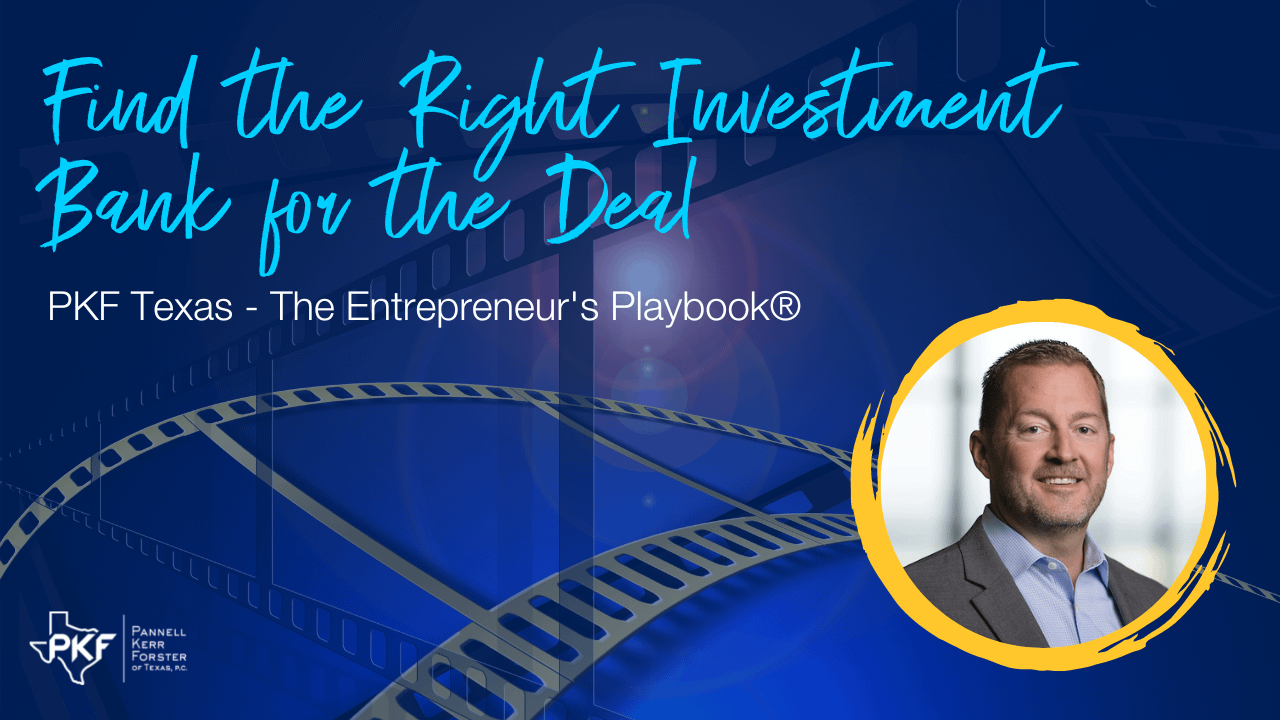 A video thumbnail for PKF Texas - The Entrepreneur's Playbook® episode, "Find the Right Investment Bank for the Deal."