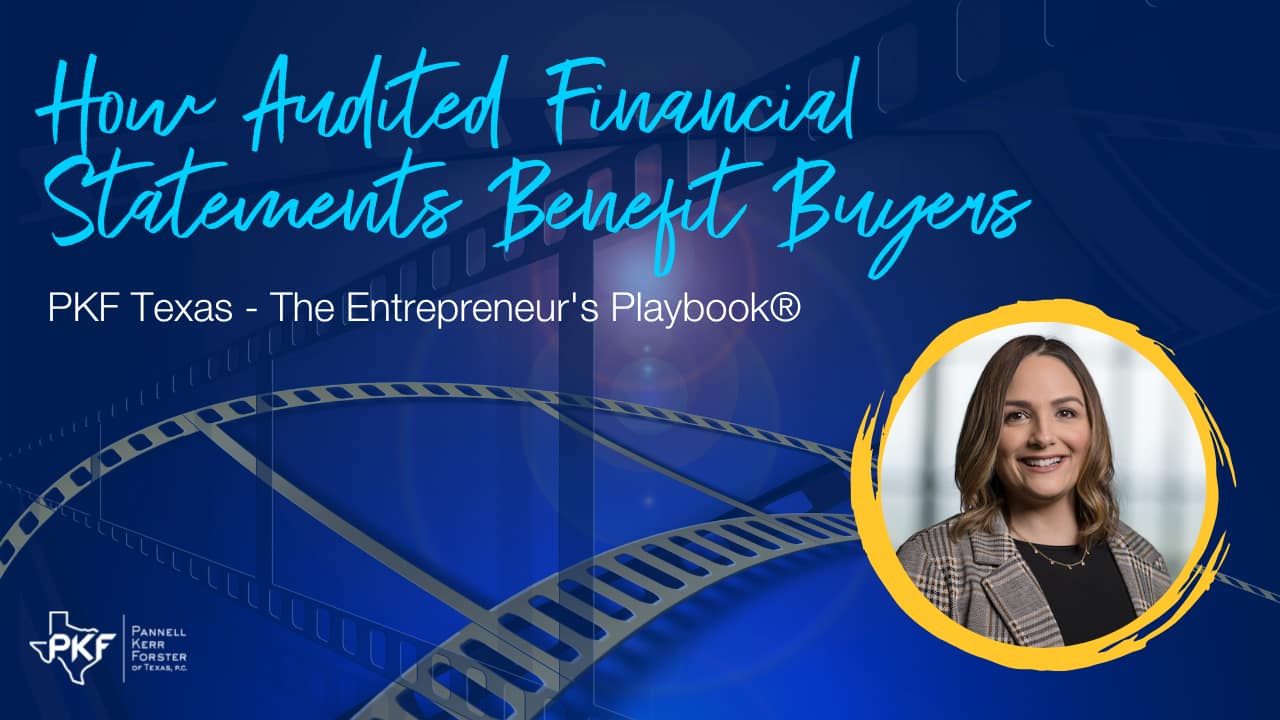 A video thumbnail image for a PKF Texas - The Entrepreneur's Playbook® episode about how audited financial statements benefit buyers